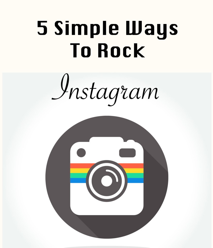 5 Simple Ways To Rock Instagram